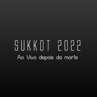 SUKKOT 2022 - Ao Vivo depois da morte